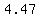 4.47