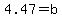 4.47=b
