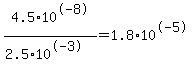 4.5%2A10%5E-8%2F%282.5%2A10%5E-3%29=1.8%2A10%5E-5