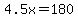 4.5x=180