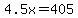 4.5x=405