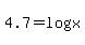 4.7=log%28x%29