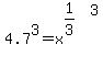 4.7%5E3=x%5E%281%2F3%29%5E3