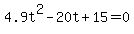 4.9t%5E2+-+20t+%2B+15+=+0+