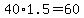 40%2A1.5=60