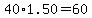 40%2A1.50=60