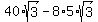 40%2Asqrt%283%29-8%2A5%2Asqrt%283%29