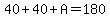 40%2B40%2BA=180