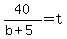 40%2F%28b%2B5%29+=+t