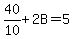 40%2F10%2B2B=5