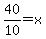 40%2F10=x