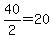40%2F2=20