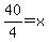 40%2F4=x