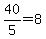 40%2F5=8