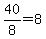40%2F8=8