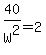 40%2FW%5E2=2