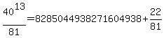 40%5E13+%2F+81+=8285044938271604938+%2B22%2F81