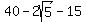 40+-+2sqrt%285%29+-+15