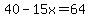 40-15x=64