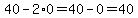 40-2%2A0=40-0=40