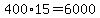 400%2A15+=+6000