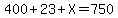 400%2B23%2BX=750