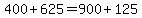 400%2B625+=+900%2B125