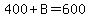 400%2BB=600