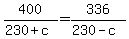 400%2F%28230%2Bc%29=336%2F%28230-c%29