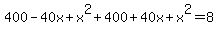 400-40x%2Bx%5E2+%2B+400%2B40x%2Bx%5E2+=+8