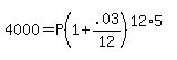 4000=P%281%2B.03%2F12%29%5E%2812%2A5%29