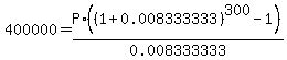 400000+=+P%2A%28+%281%2B0.008333333%29%5E300+-+1+%29%2F0.008333333