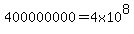 400000000=4x10%5E8