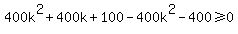 400k%5E2+%2B+400k+%2B+100-400+k%5E2+-+400+%3E=+0+