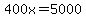 400x=5000