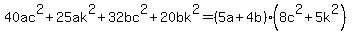40ac%5E2%2B25ak%5E2%2B32bc%5E2%2B20bk%5E2=%285a%2B4b%29%288c%5E2%2B5k%5E2%29