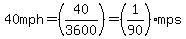 40mph=%2840%2F3600%29=%281%2F90%29mps