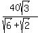 40sqrt%283%29%2F%28sqrt%286%29%2Bsqrt%282%29%29