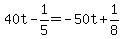 40t-1%2F5=-50t%2B1%2F8