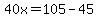 40x=105-45