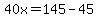 40x=145-45