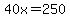40x=250