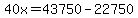 40x=43750-22750