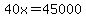 40x=45000