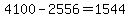 4100+-+2556+=+1544