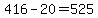 416-20=525