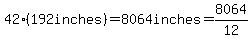 42%2A%28192inches%29=8064inches=8064%2F12