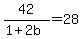 42%2F%281%2B2b%29+=+28