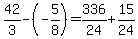 42%2F3-%28-5%2F8%29=336%2F24%2B15%2F24