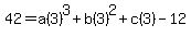 42=a%283%29%5E3%2Bb%283%29%5E2%2Bc%283%29-12